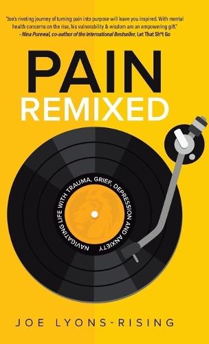 Pain Remixed: Navigating Life with Trauma, Grief, Depression and Anxiety