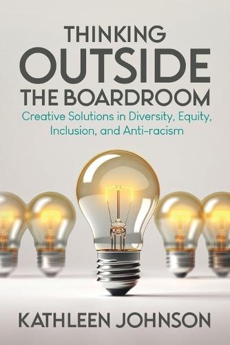Thinking Outside the Boardroom: Creative Solutions in Diversity, Equity, Inclusion, and Anti-racism