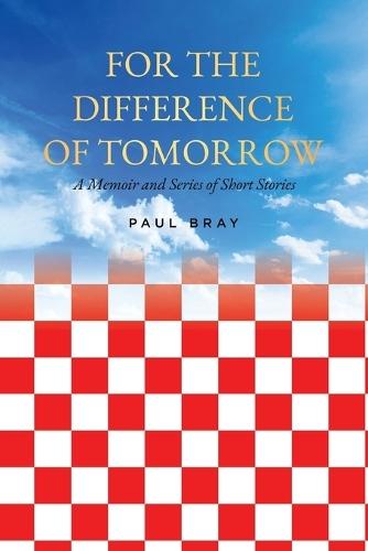 For the Difference of Tomorrow: A Memoir and Series of Short Stories