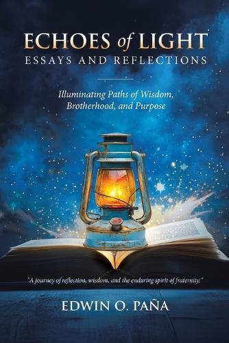 Echoes of Light - Essays and Reflections: Illuminating Paths of Wisdom, Brotherhood, and Purpose