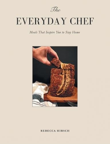 The Everyday Chef: Meals That Will Inspire You To Stay Home