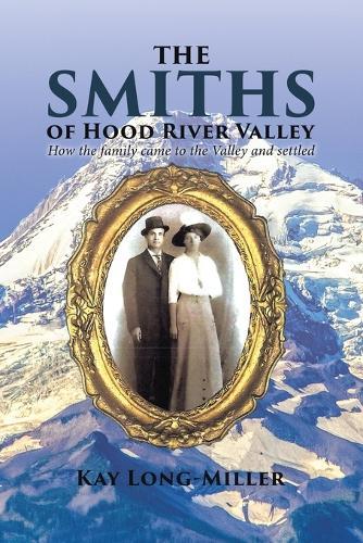 The Smiths of Hood River Valley: How the family came to the Valley and settled