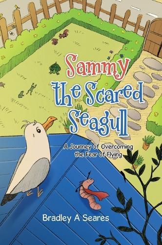 Sammy The Scared Seagull: A Journey Of Overcoming The Fear Of Flying