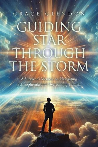 Guiding Star Through The Storm: A Survivor's Memoir on Navigating Schizophrenia and Overcoming Trauma
