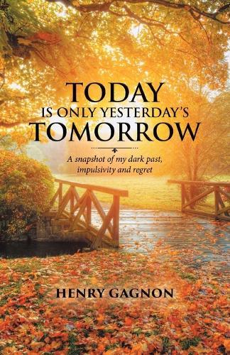 Today Is Only Yesterday's Tomorrow: A Snapshot of My Dark Past, Impulsivity and Regret