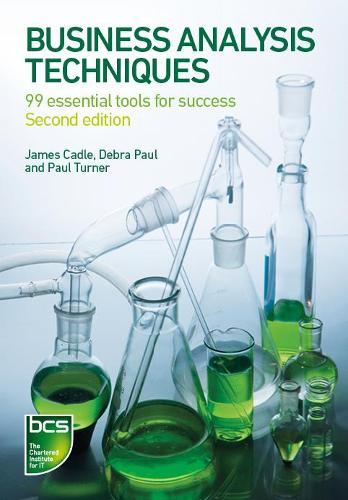Business Analysis Techniques: 99 essential tools for success