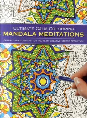 Ultimate Calm Colouring Mandala Meditations: 24 Giant-Sized Designs for Hours of Creative Stress Reduction