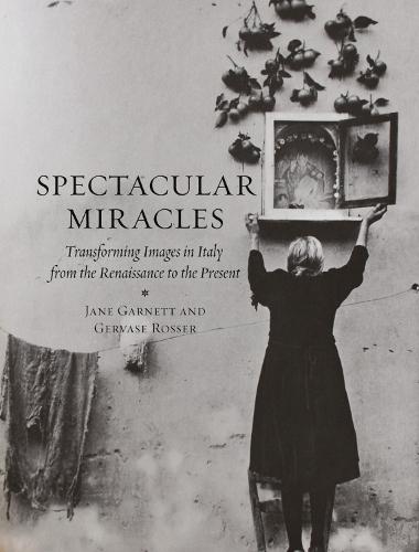 Spectacular Miracles: Transforming Images in Italy, From the Renaissance to the Present