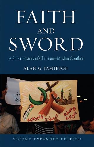 Faith and Sword: A Short History of Christian-Muslim Conflict, Second Expanded Edition