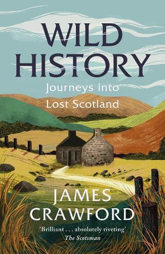 Wild History: Journeys into Lost Scotland
