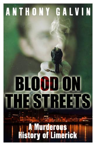 Blood on the Streets: A Murderous History of Limerick
