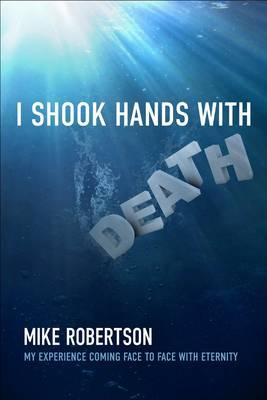 I Shook Hands with Death: My Experience Coming Face to Face with Eternity