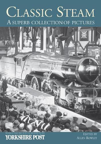 Classic Steam.: A Superb Collection of Pictures: Specially Selected from the Archives of the Yorkshire Post