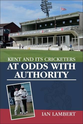 At Odds with Authority: Kent and its Cricketers