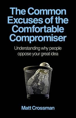 Common Excuses of the Comfortable Compromiser, T – Understanding why people oppose your great idea