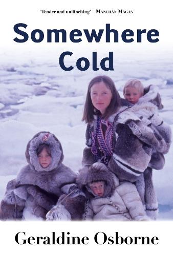 Somewhere Cold: A Travel Memoir - An Irish Family's Year Living Among the Inuit in Arctic Canada