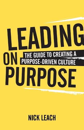 Leading On Purpose: The guide to creating a purpose driven culture