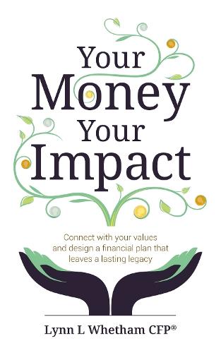 Your Money, Your Impact: Connect with your values and design a financial plan that leaves a lasting legacy