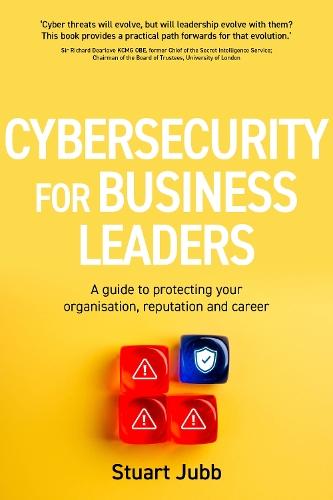Cybersecurity for Executives: A guide to protecting your organisation, reputation and career