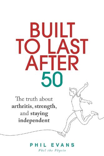 Built to Last After 50: The truth about arthritis, strength, and staying independent