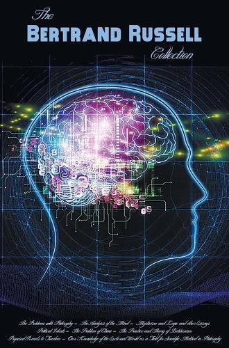 Bertrand Russell Collection, Including: The Problems with Philosophy, the Analysis of the Mind, Mysticism and Logic and Other Essays, Political Ideals