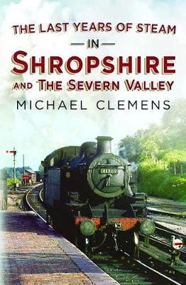 The Last Years of Steam in Shropshire and the Severn Valley