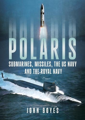 Polaris: Submarines, Missiles, the US Navy and the Royal Navy