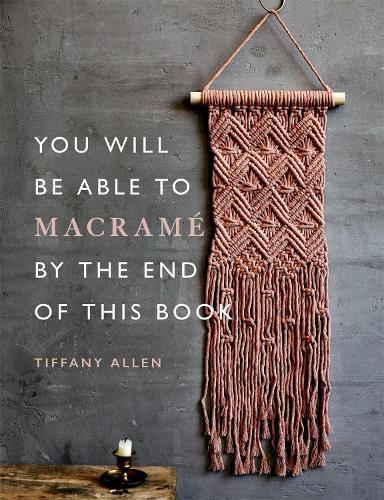 You Will Be Able to Macramé by the End of This Book: 20 macramé projects for beginners