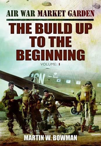 Air War Market Garden Volume 1: The Build Up to the Beginning