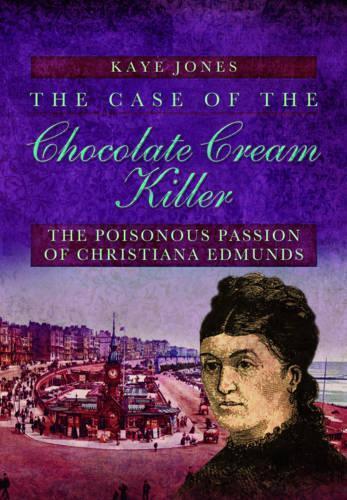 Case of the Chocolate Cream Killer: The Poisonous Passion of Christiana Edmunds