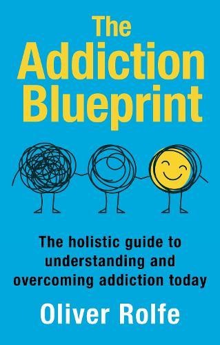 The Addiction Blueprint: The holistic guide to understanding and overcoming addiction today