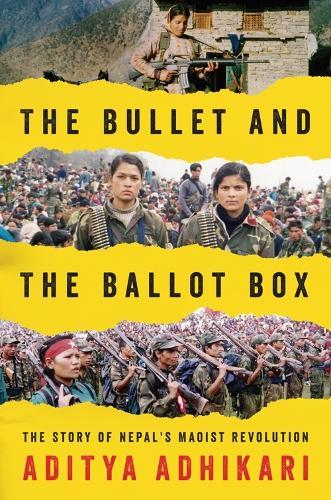 The Bullet and the Ballot Box: The Story of Nepal’s Maoist Revolution