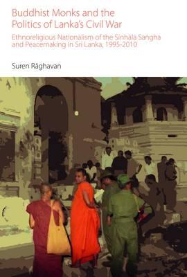 Buddhist Monks and the Politics of Lanka's Civil War: Ethnoreligious Nationalism of the Sinhala Sangha and Peacemaking in Sri Lanka, 1995-2010