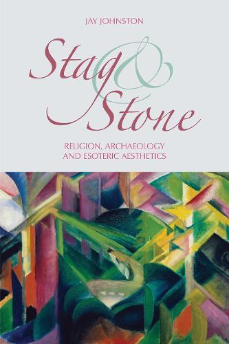 Stag and Stone: Religion, Archaeology and Esoteric Aesthetics