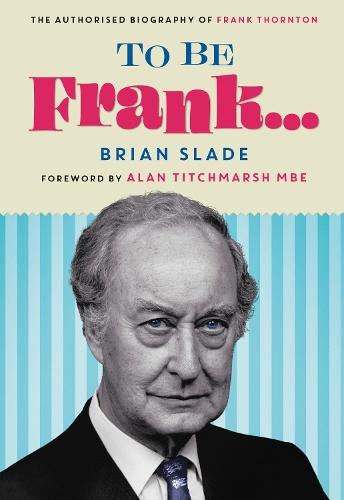 To Be Frank... The Authorised Biography of Frank Thornton