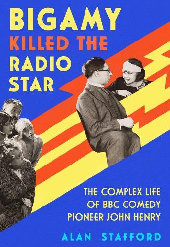 Bigamy Killed the Radio Star: The Complex Life of BBC Comedy Pioneer John Henry