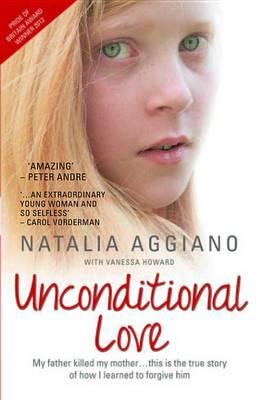Unconditional Love: My Father Killed My Mother ... This Is the True Story of How I Learned to Forgive Him