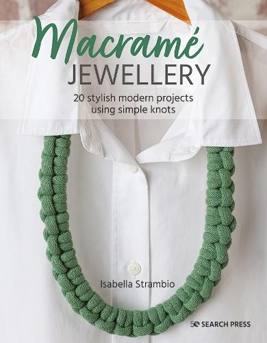 Macramé Jewellery: 20 Stylish Modern Projects Using Simple Knots