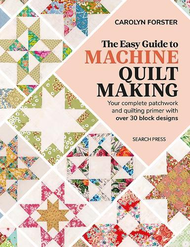 The Easy Guide to Machine Quiltmaking: Your Complete Patchwork and Quilting Primer with Over 30 Block Designs