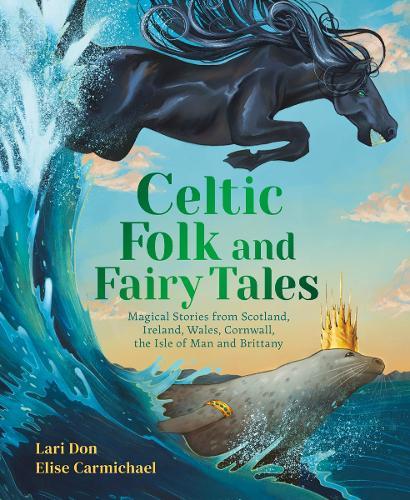 Celtic Folk and Fairy Tales: Magical Stories of Dragons, Fairies and Selkies from Scotland, Ireland, Wales and more