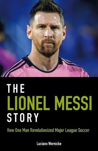 The Lionel Messi Story: How One Man Revolutionized Major League Soccer