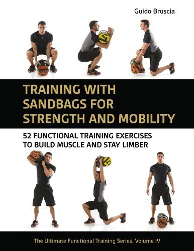 Training With Sandbags for Strength and Mobility: 52 Functional Training Exercises to Build Muscle and Stay Limber
