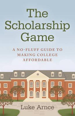 Scholarship Game, The – A no–fluff guide to making college affordable