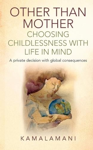 Other Than Mother – Choosing Childlessness with – A private decision with global consequences