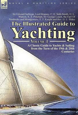 The Illustrated Guide to Yachting-Volume 1: A Classic Guide to Yachts & Sailing from the Turn of the 19th & 20th Centuries