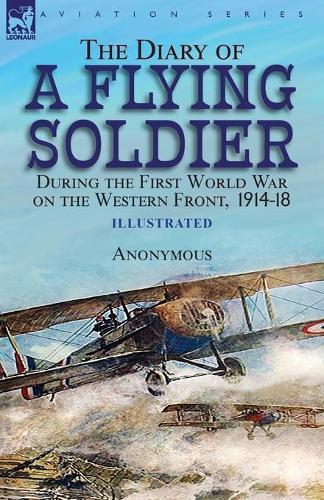 The Diary of a Flying Soldier During the First World War on the Western Front, 1914-18