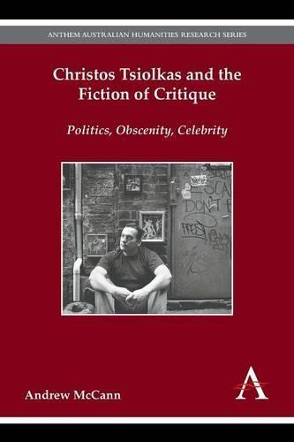 Christos Tsiolkas and the Fiction of Critique: Politics, Obscenity, Celebrity