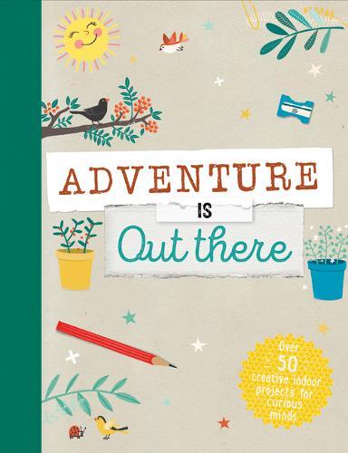 Adventure Is Out There: Creative Activities for Outdoor Explorers
