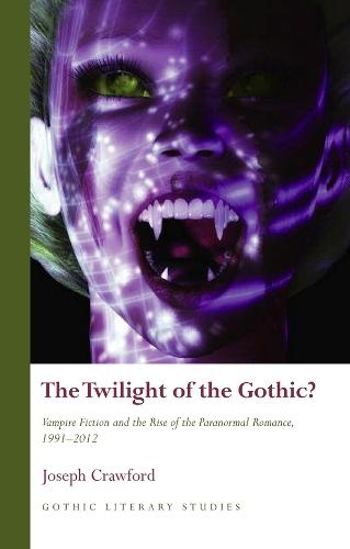 The Twilight of the Gothic?: Vampire Fiction and the Rise of the Paranormal Romance, 1991–2012
