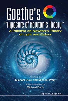 Goethe's ""Exposure Of Newton's Theory"": A Polemic On Newton's Theory Of Light And Colour